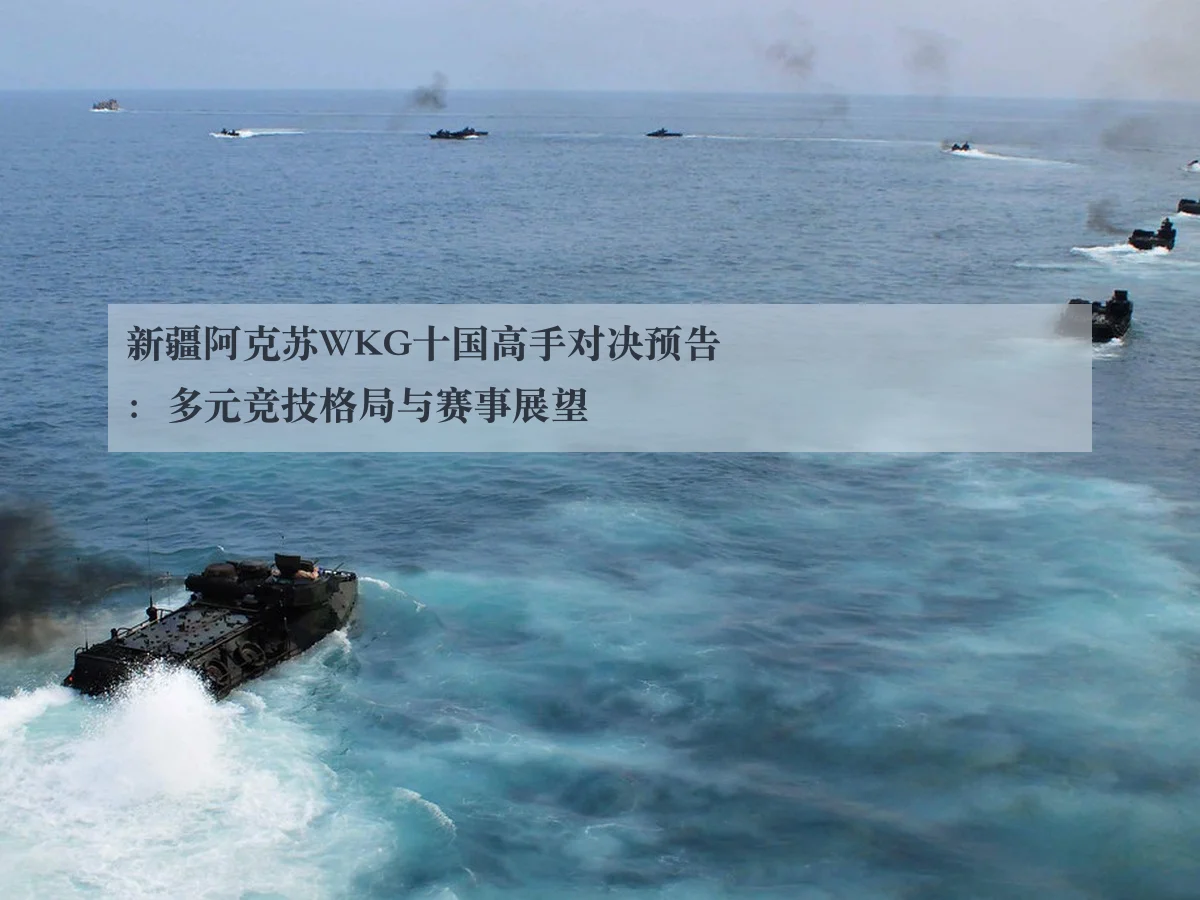 新疆阿克苏WKG十国高手对决预告:多元竞技格局与赛事展望