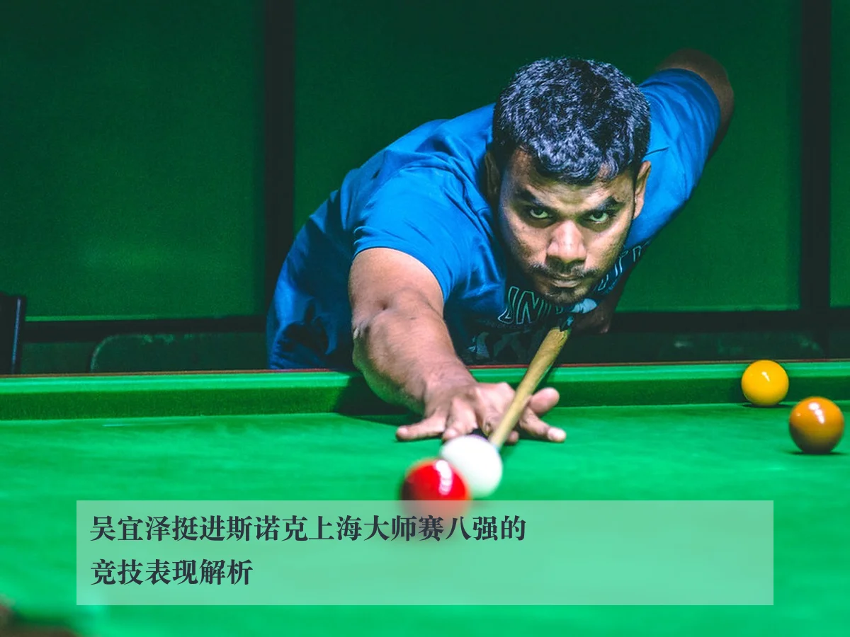 吴宜泽挺进斯诺克上海大师赛八强的竞技表现解析